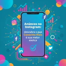 Anúncios no Instagram: descubra por que Conectta Mais é sua melhor escolha